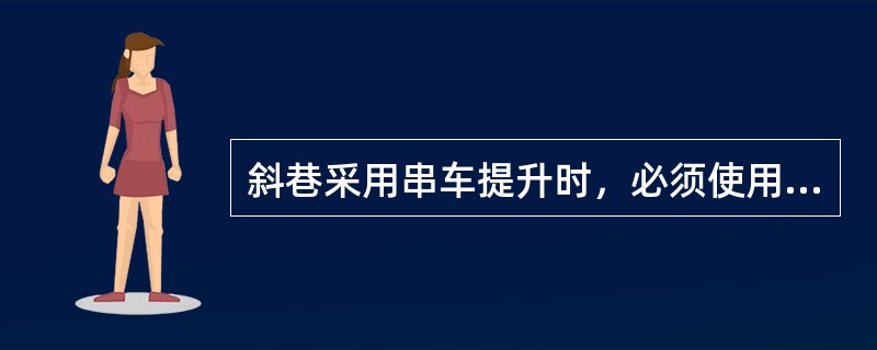 斜巷采用串车提升时，必须使用保险绳，保险绳一端必须与主提升绳相连，另一端挂在（）