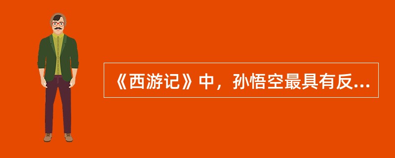 《西游记》中，孙悟空最具有反抗精神的故事情节除"大闹天宫"外，还有什么？