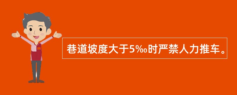 巷道坡度大于5‰时严禁人力推车。