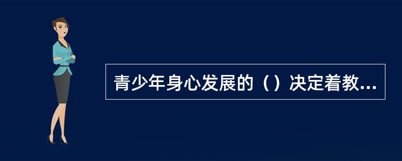 青少年身心发展的（）决定着教育工作应该因材施教