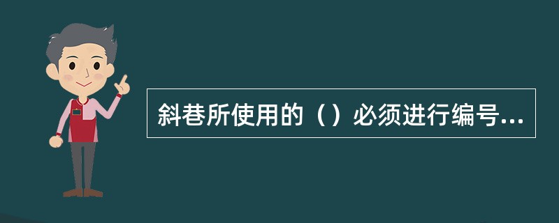斜巷所使用的（）必须进行编号专用。