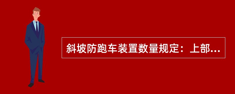 斜坡防跑车装置数量规定：上部为平坡头，坡长大于（）m小于（）m时，必须设“三挡”