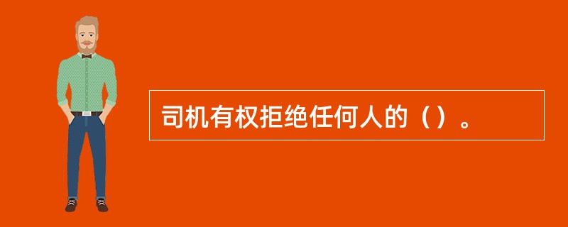 司机有权拒绝任何人的（）。