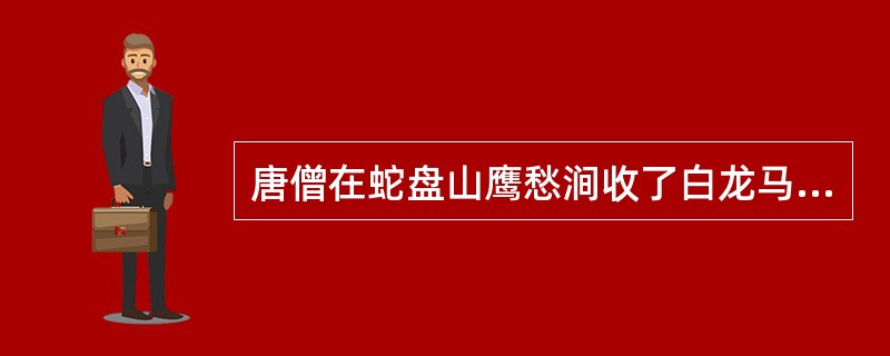 唐僧在蛇盘山鹰愁涧收了白龙马是在（）季。