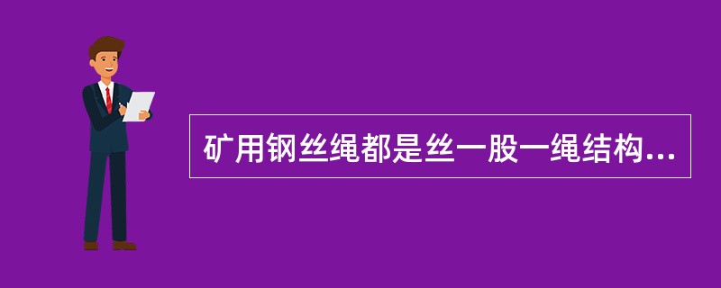 矿用钢丝绳都是丝一股一绳结构，即先由钢丝捻成绳股，再由绳股捻成绳。