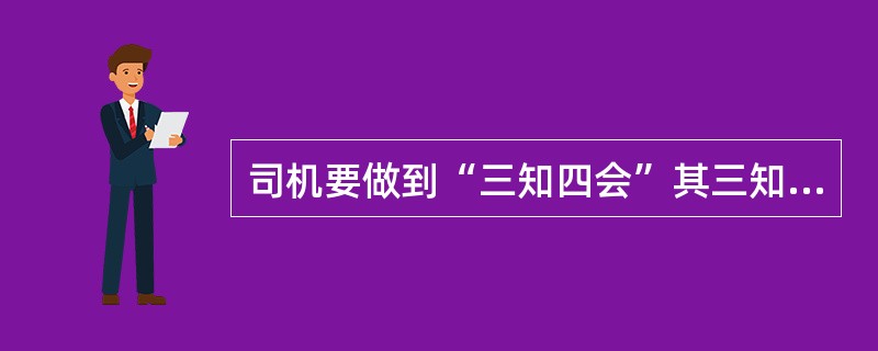 司机要做到“三知四会”其三知是指（）。