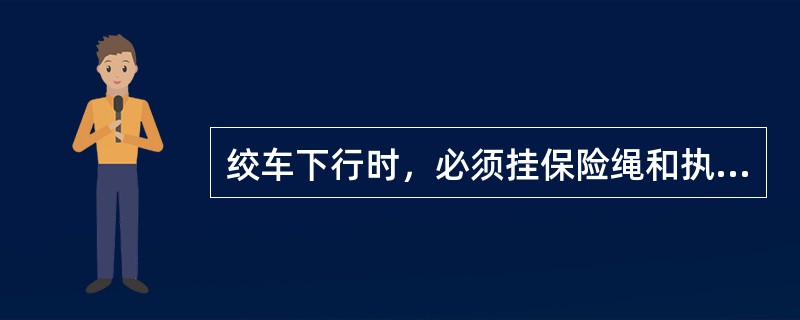 绞车下行时，必须挂保险绳和执行（）制度。