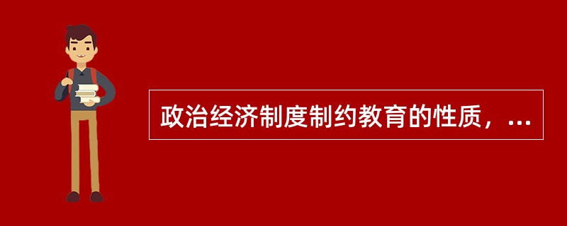 政治经济制度制约教育的性质，表现在（）。