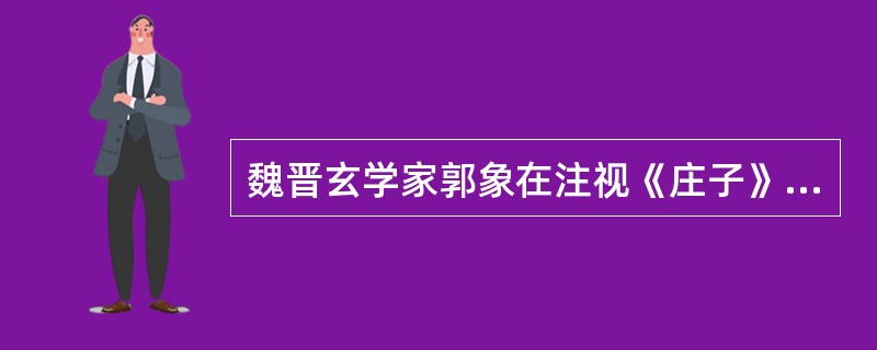 魏晋玄学家郭象在注视《庄子》时认为什么是“齐物”？（）