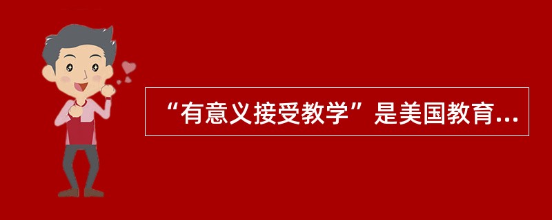 “有意义接受教学”是美国教育心理学家（）提出的。