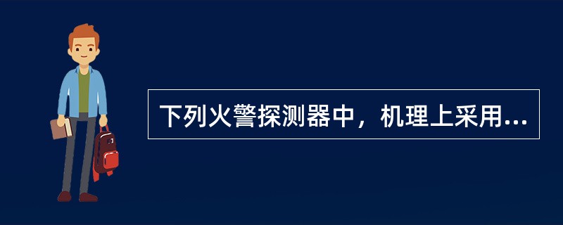 下列火警探测器中，机理上采用温度膨胀系数不同双金属片的是（）。