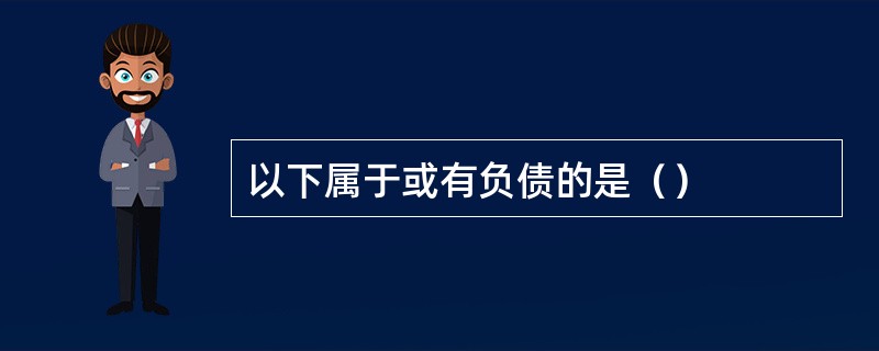 以下属于或有负债的是（）