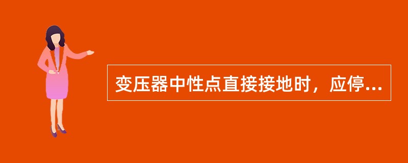 变压器中性点直接接地时，应停用（）。