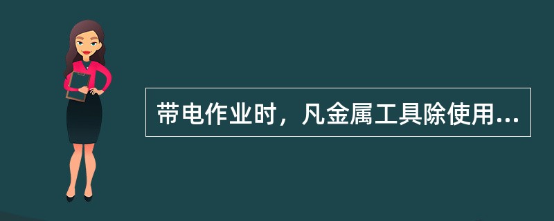 带电作业时，凡金属工具除使用部分外均应做（）。