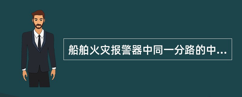 船舶火灾报警器中同一分路的中间探测器和终端探测器相比较，（）。
