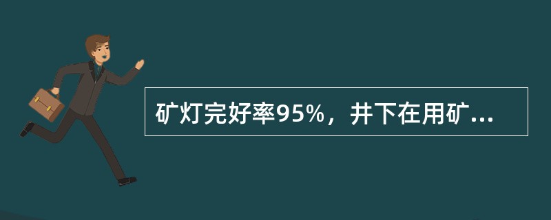 矿灯完好率95%，井下在用矿灯无（），井下在用矿灯全部使用（）矿灯。