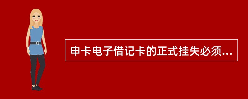 申卡电子借记卡的正式挂失必须由（）办理。