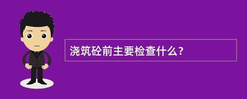 浇筑砼前主要检查什么？