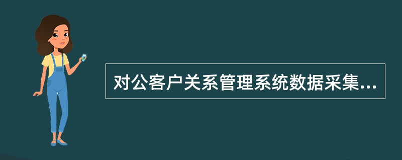 对公客户关系管理系统数据采集自（）。