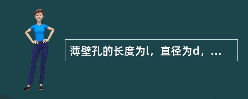薄壁孔的长度为l，直径为d，则l/d应满足（）。