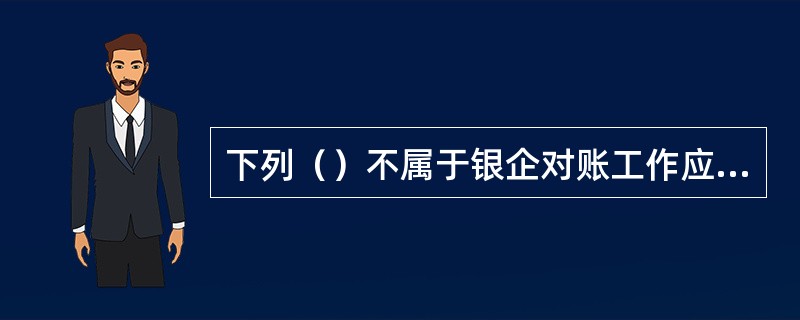 下列（）不属于银企对账工作应遵循的原则。