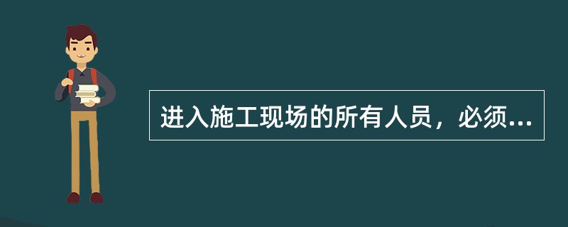 进入施工现场的所有人员，必须正确（），系好下颌带