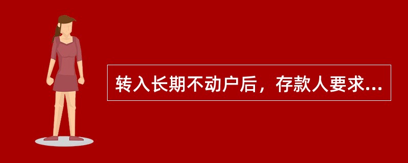 转入长期不动户后，存款人要求支取原账户款项时，应提供合法拥有（）的证明文件。