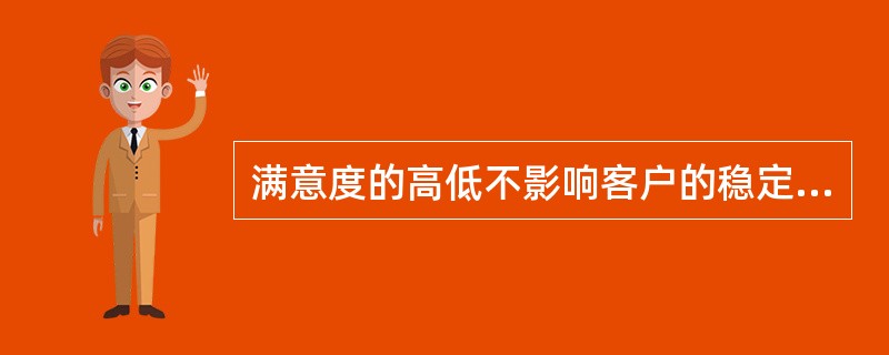 满意度的高低不影响客户的稳定性，满意度低的客户也可能成为商业银行的忠诚客户。