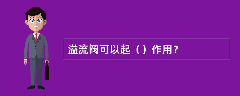 溢流阀可以起（）作用？