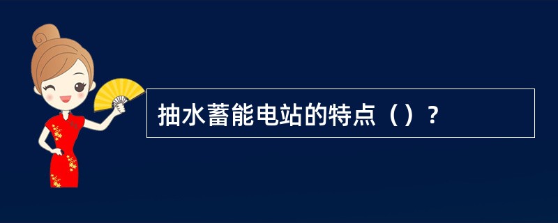 抽水蓄能电站的特点（）？