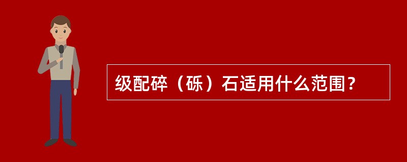 级配碎（砾）石适用什么范围？