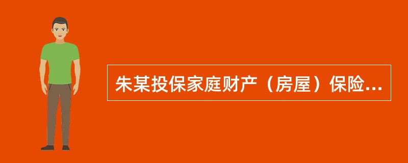 朱某投保家庭财产（房屋）保险，按市场价格确定保险金额为20万元，发生保险事故造成