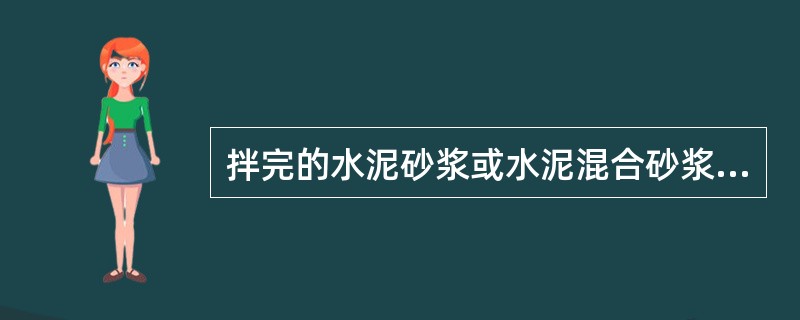 拌完的水泥砂浆或水泥混合砂浆必须在几小时用完？