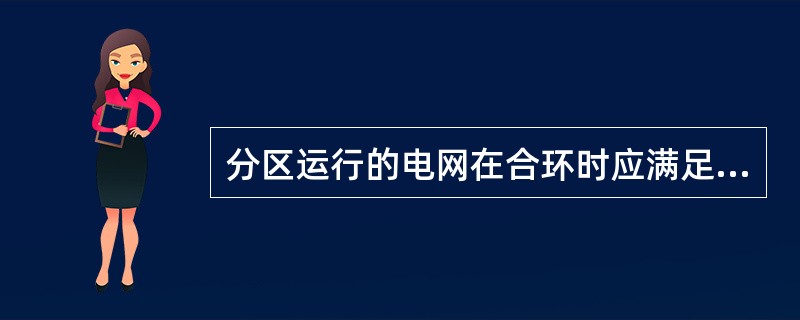 分区运行的电网在合环时应满足（）。