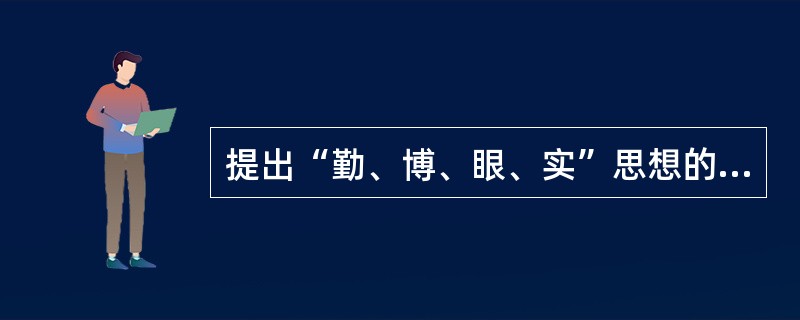 提出“勤、博、眼、实”思想的是下列哪位教育家（）。