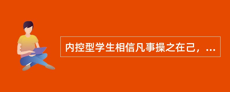 内控型学生相信凡事操之在己，将成功归于自己的努力，把失败归于自己的疏忽，以下属于