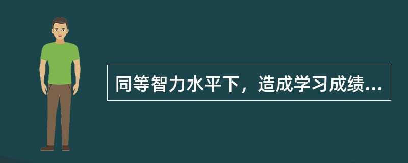 同等智力水平下，造成学习成绩显著差异的是（）。