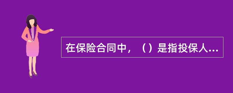 在保险合同中，（）是指投保人申请投保的财产及其有关利益或者人的寿命和身体。