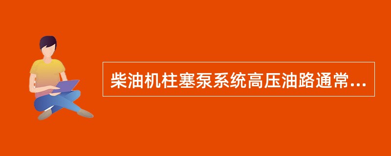 柴油机柱塞泵系统高压油路通常由（）组成。