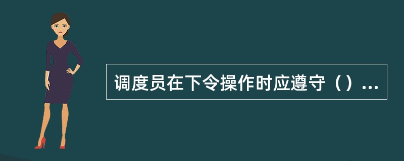 调度员在下令操作时应遵守（）制度。