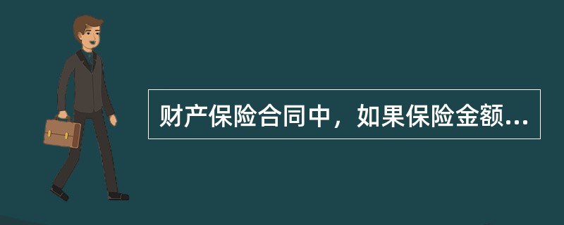 财产保险合同中，如果保险金额超过保险财产的保险价值，则（）。