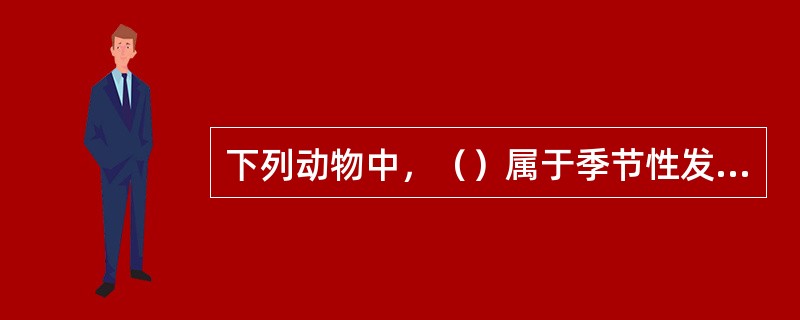 下列动物中，（）属于季节性发情动物。