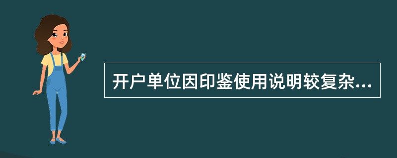 开户单位因印鉴使用说明较复杂，而无法直接在印鉴卡上注明的，应如何办理？