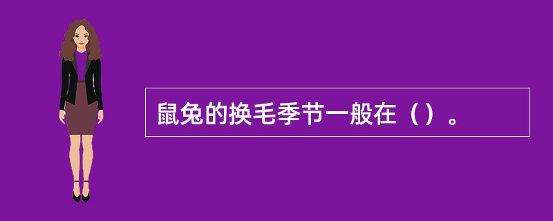 鼠兔的换毛季节一般在（）。