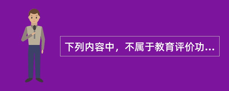 下列内容中，不属于教育评价功能的是（）。