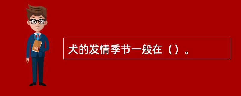 犬的发情季节一般在（）。