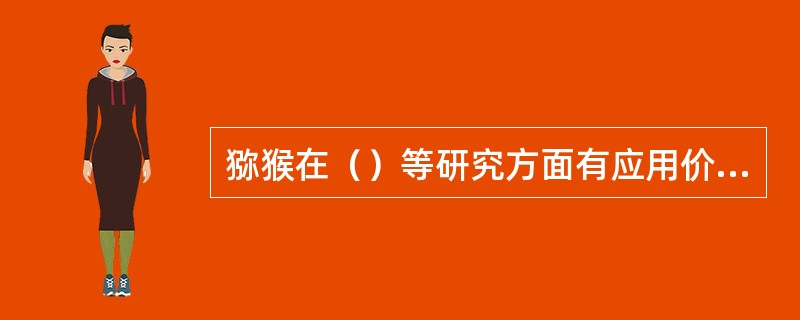 猕猴在（）等研究方面有应用价值。