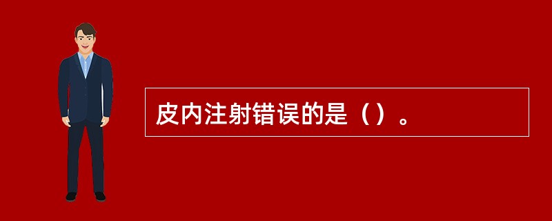 皮内注射错误的是（）。