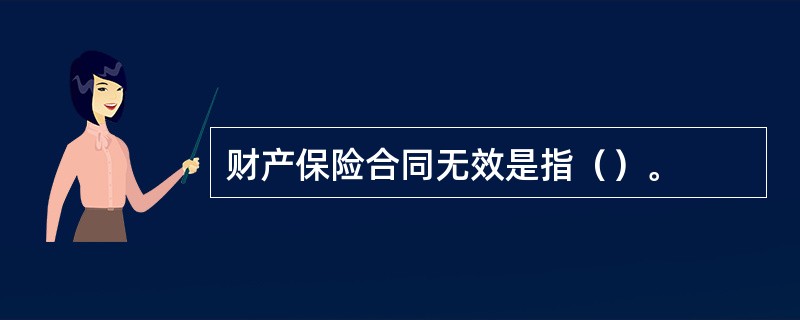 财产保险合同无效是指（）。