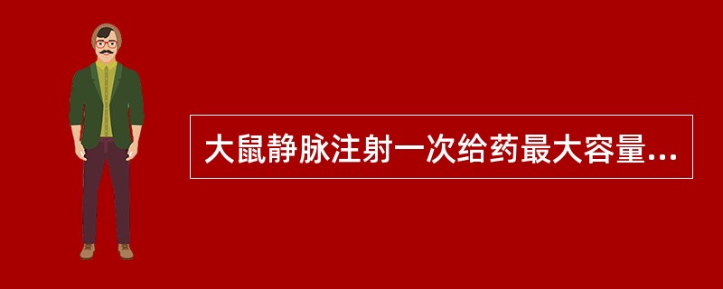 大鼠静脉注射一次给药最大容量（）。